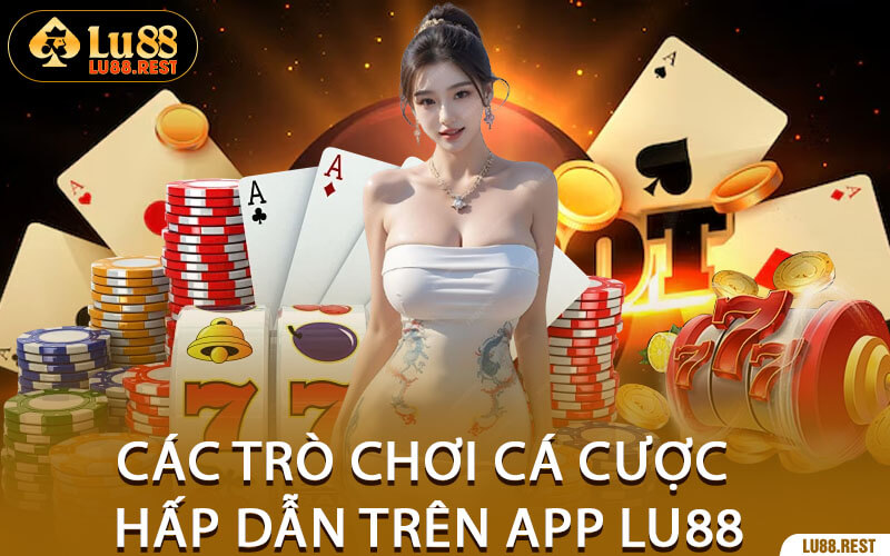 Các Trò Chơi Cá Cược Hấp Dẫn Trên App Lu88