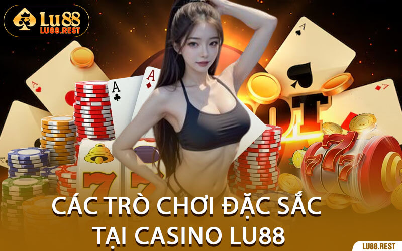 Các Trò Chơi Đặc Sắc Tại Casino Lu88