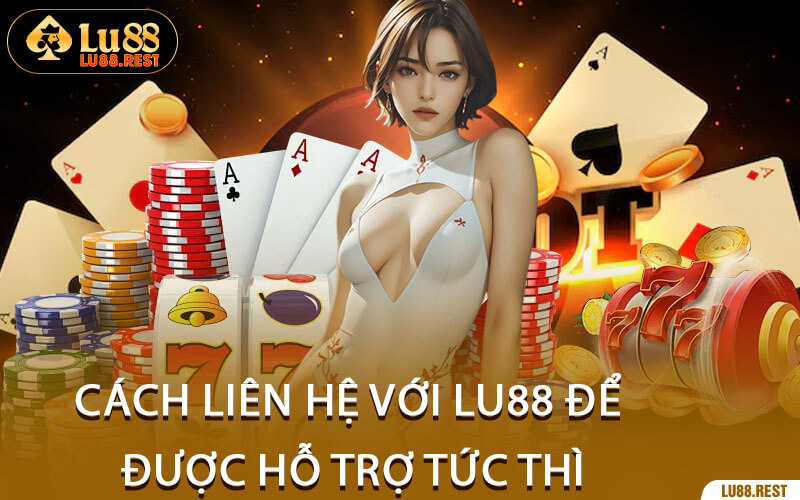 Cách Liên Hệ Với Lu88 Để Được Hỗ Trợ Tức Thì