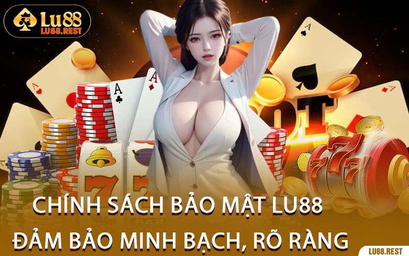 Chính Sách Bảo Mật Lu88 Đảm Bảo Minh Bạch, Rõ Ràng