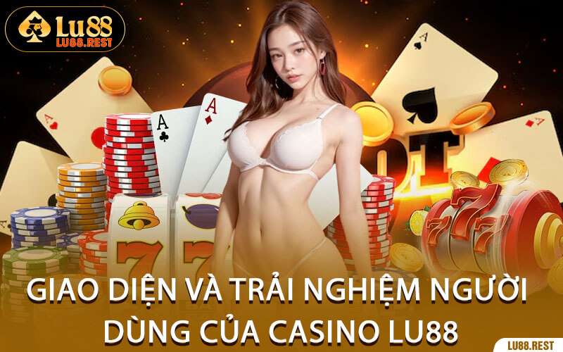 Giao Diện Và Trải Nghiệm Người Dùng Của Casino Lu88