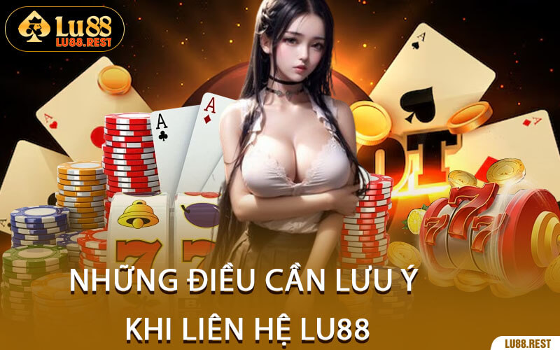 Những Điều Cần Lưu Ý Khi Liên Hệ Lu88