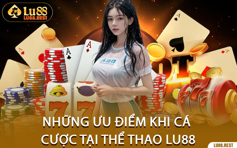 Những Ưu Điểm Khi Cá Cược Tại Thể Thao Lu88